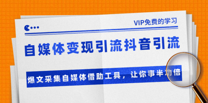 准哥自媒体变现引流抖音引流+爆文采集自媒体借助工具，让你事半功倍（附素材）-沐风资源库