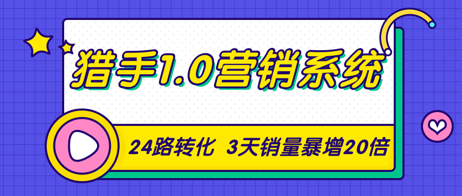 猎手1.0营销系统，从0到1，营销实战课，24路转化秘诀3天销量暴增20倍-沐风资源库