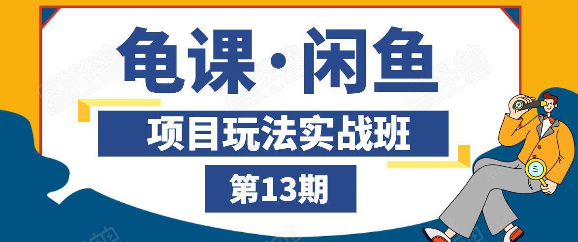 龟课·闲鱼项目玩法实战班第13期，轻松玩转闲鱼，多渠道多方法引流到私域流量池-沐风资源库