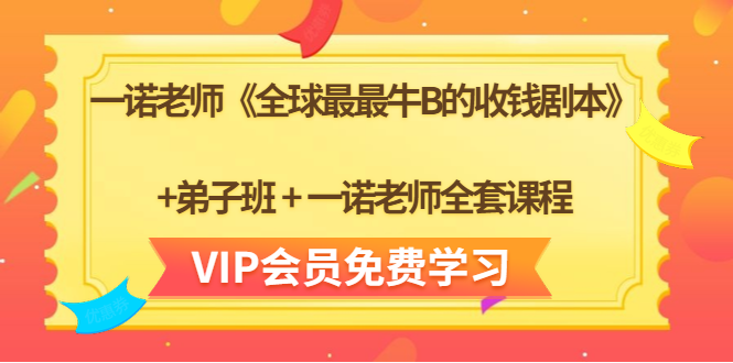 一诺老师《全球最最牛B的收钱剧本》+弟子班+一诺老师全套课程-沐风资源库
