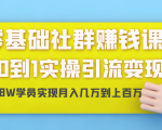 零基础社群赚钱课：从0到1实操引流变现，帮助18W学员实现月入几万到上百万-沐风资源库