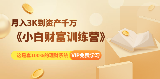《小白财富训练营》月入3K到资产千万，这是套100%的理财系统（11节课）-沐风资源库