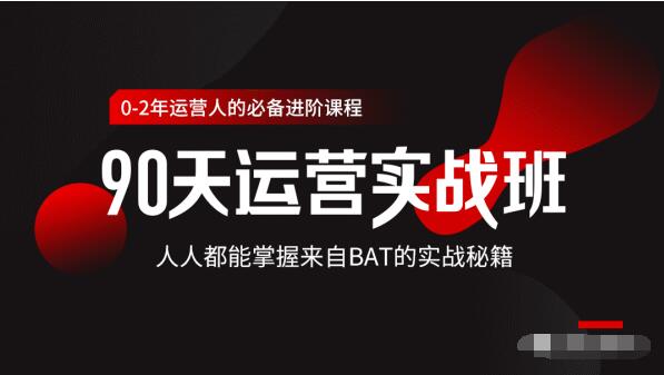 价值3499的90天运营实战班，人人都能掌握来自BAT的实战秘籍-沐风资源库