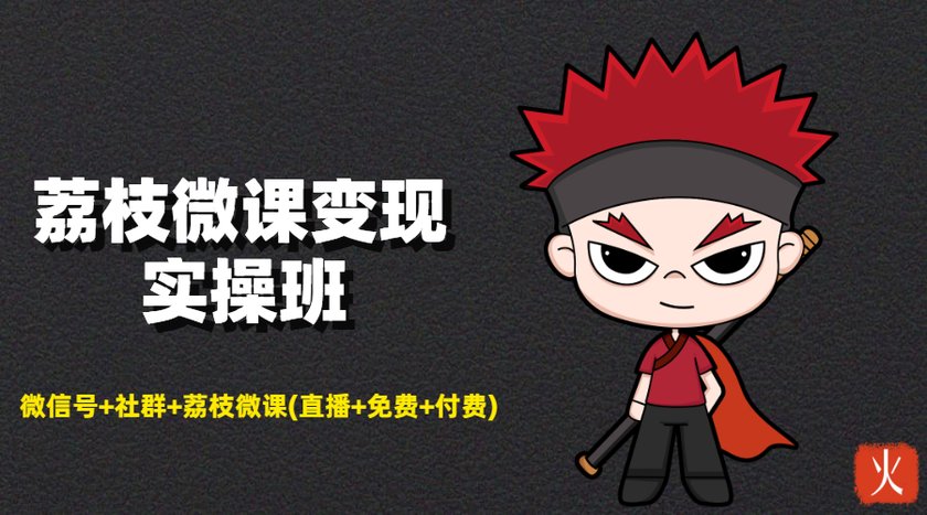 荔枝微课变现实操班：微信号+社群+荔枝微课打造自动化成交闭环系统-沐风资源库