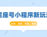 星座号小程序新玩法：起号、素材、剪辑，如何变现（附素材）-沐风资源库