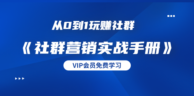 从0到1玩赚社群《社群营销实战手册》干货满满，多种变现模式（21节）-沐风资源库