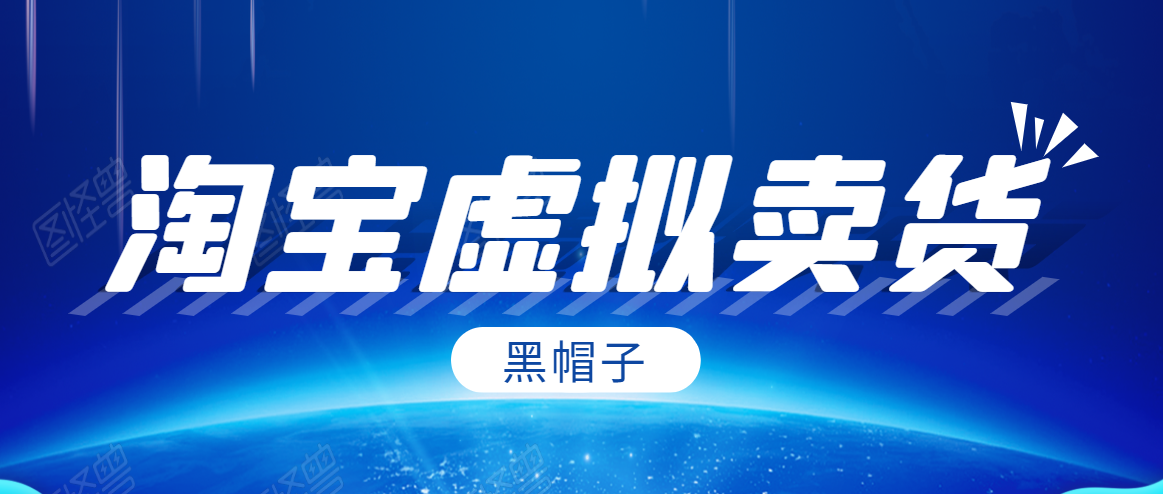黑帽子淘宝虚拟卖货项目，单店每月收入5000+-沐风资源库