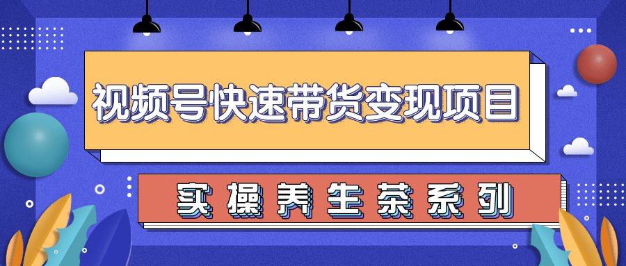 柚子视频号带货实操变现项目，零基础操作养身茶月入10000+-沐风资源库