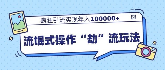 团队内部课程，流氓式操作“劫”流玩法,疯狂引流实现年入100000+-沐风资源库