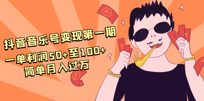 抖音音乐号变现第一期：一单利润50+至100+简单月入过万-沐风资源库