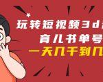 玩转短视频3D动画育儿书单号：实战操作一天几千，好的时候一天几万收益-沐风资源库