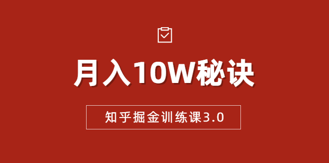 知乎掘金训练课3.0：低成本，可复制，流水线化先进操作模式 月入10W秘诀-沐风资源库
