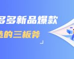 拼多多新品爆款打造的三板斧，快速提升销量+转化+点击率（视频课程）-沐风资源库