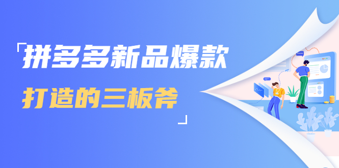 拼多多新品爆款打造的三板斧，快速提升销量+转化+点击率（视频课程）-沐风资源库