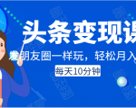 头条变现课：每天10分钟，像发朋友圈一样玩头条，轻松月入过万！-沐风资源库