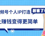 《视频号个人IP打造》让赚钱变得更简单，打开财富之门（视频课程）-沐风资源库