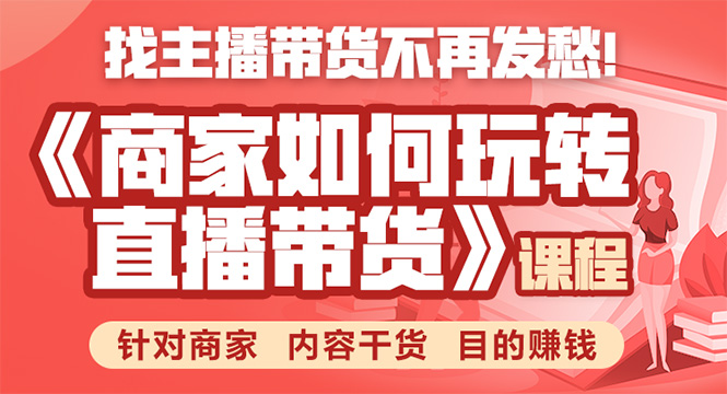 《手把手教你如何玩转直播带货》针对商家 内容干货 目的赚钱-沐风资源库