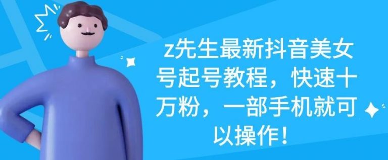 z先生最新抖音美女号起号教程，快速十万粉，一部手机就可以操作-沐风资源库