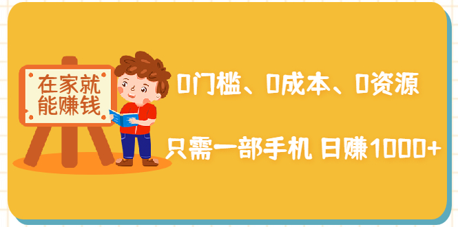 在家能操作的赚钱项目：0门槛、0成本、0资源，只需一部手机 就能日赚1000+-沐风资源库