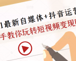 2021最新自媒体+抖音运营课，手把手教你玩转短视频变现赚钱-沐风资源库