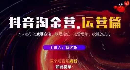 蟹老板抖音淘金营运营篇，短视频搞钱如此简单价值599元-沐风资源库