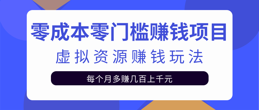 零成本零门槛赚钱项目，虚拟资源赚钱玩法每月多赚几百上千元-沐风资源库