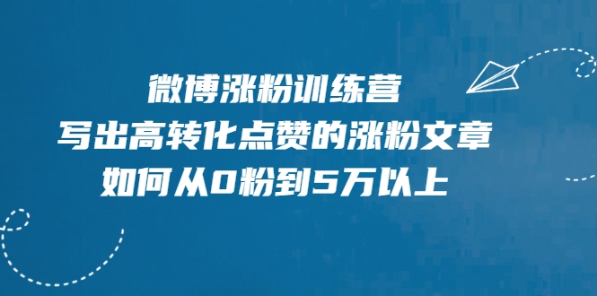 微博涨粉训练营，写出高转化点赞的涨粉文章，如何从0粉到5万以上-沐风资源库
