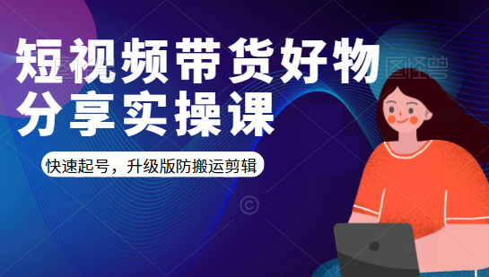 短视频带货好物分享实操课：快速起号，升级版防搬运剪辑-沐风资源库
