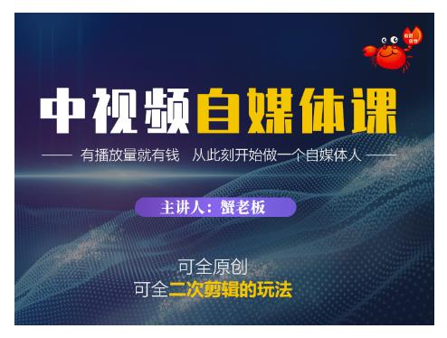 蟹老板·中视频自媒体训练课，可全原创可全二次剪辑的玩法，有播放量就有钱-沐风资源库