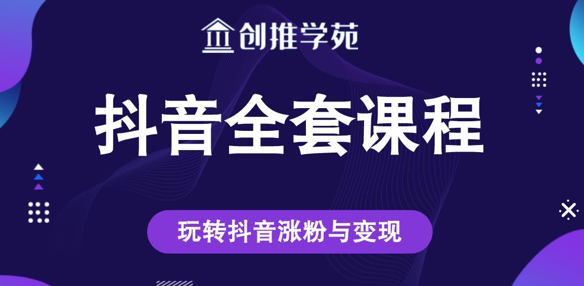 创推学苑抖音赚钱全套课程，玩转抖音涨粉与变现-沐风资源库