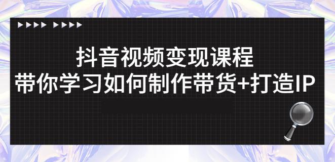抖音短视频变现课程：带你学习如何制作带货+打造IP【41节】-沐风资源库