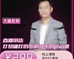 大播·直播带货打基础打得不能在牢的Plus课，深度解析抖音底层逻辑和体系化运营思-沐风资源库