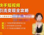 飞橙·快手短视频引流变现全攻略，实战教学，小白也能轻松上手的短视频实操玩法-沐风资源库