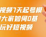 2022短视频7天起号模式，教大家如何0基础，玩好短视频-沐风资源库