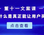 董十一文案课：教大家写出什么是真正能让用户买单的文案-沐风资源库