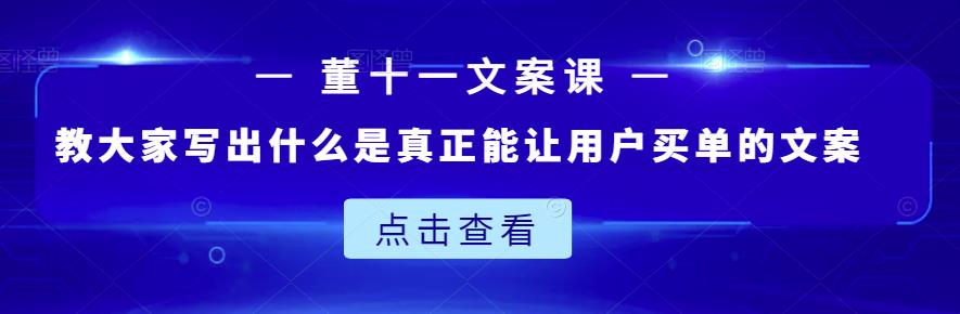 董十一文案课：教大家写出什么是真正能让用户买单的文案-沐风资源库