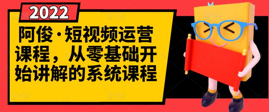阿俊·短视频运营课程，从零基础开始讲解的系统课程-沐风资源库