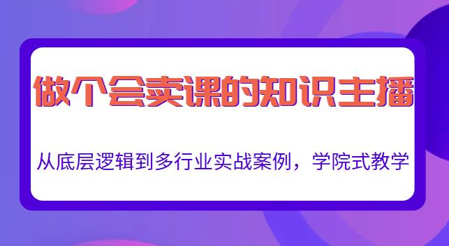 做一个会卖课的知识主播，从底层逻辑到多行业实战案例，学院式教学-沐风资源库