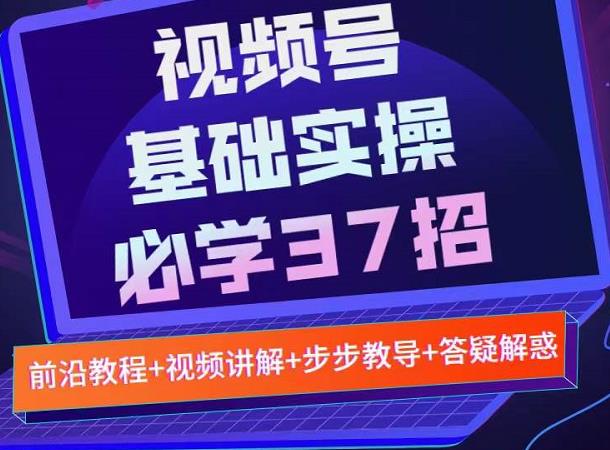 视频号实战基础必学37招，每个步骤都有具体操作流程，简单易懂好操作-沐风资源库