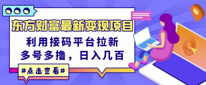 东方财富最新变现项目，利用接码平台拉新，多号多撸，日入几百无压力-沐风资源库