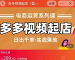 小乔-多多视频起店蓝海项目：日出千单实战落地（价值299元）-沐风资源库