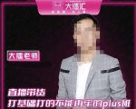 大播·直播带货打基础打得不能在牢的Plus课，深度解析抖音底层逻辑和体系化运营思路-沐风资源库