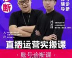 风清扬大春《直播带货运营实操课》，班级账号诊断课价值3980元-沐风资源库