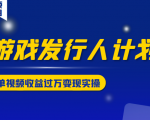 游戏发行人计划变现实操项目，单视频收益过万（34节视频课）-沐风资源库