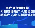 房产直播训练营，助力新媒体地产人走出困境，帮助房产人走入新媒体时代-沐风资源库