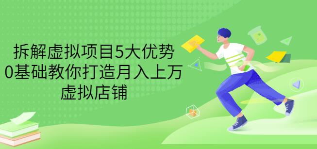 拆解虚拟项目5大优势，0基础教你打造月入上万虚拟店铺（无水印）-沐风资源库