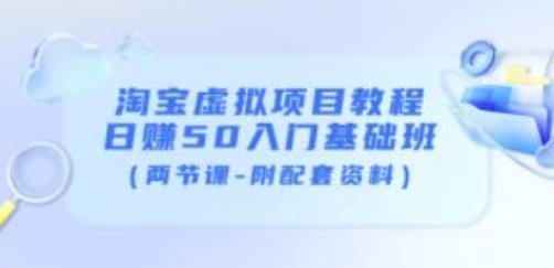 淘宝虚拟项目教程：日赚50入门基础班（两节课-附配套资料）-沐风资源库