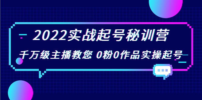 2022实战起号秘训营，千万级主播教您 0粉0作品实操起号（价值299元）-沐风资源库