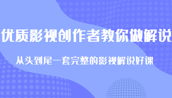 优质影视领域创作者教你做解说变现，从头到尾一套完整的解说课，附全套软件-沐风资源库