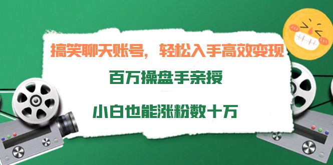 搞笑聊天账号，轻松入手高效变现，百万操盘手亲授，小白也能涨粉数十万-沐风资源库